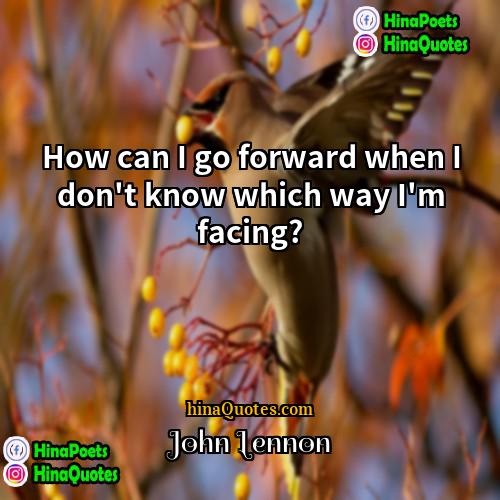 John Lennon Quotes | How can I go forward when I